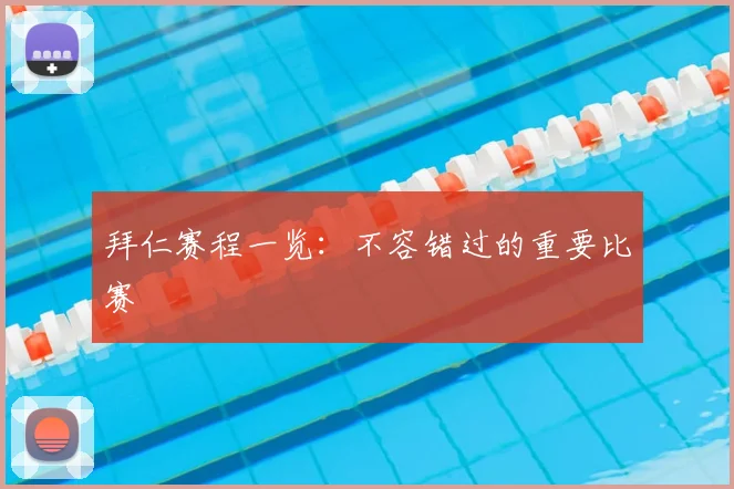 拜仁赛程一览:不容错过的重要比赛