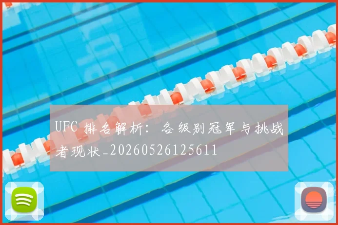 UFC 排名解析：各级别冠军与挑战者现状_20260526125611