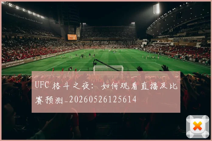 UFC 格斗之夜：如何观看直播及比赛预测_20260526125614