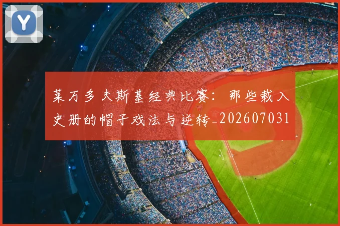 莱万多夫斯基经典比赛:那些载入史册的帽子戏法与逆转_20260703181808