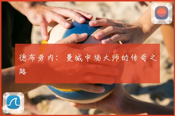 德布劳内：曼城中场大师的传奇之路