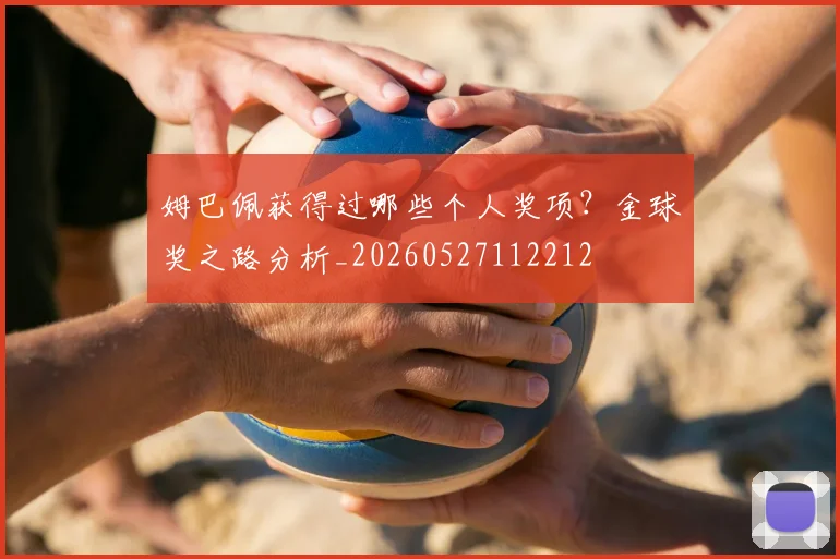 姆巴佩获得过哪些个人奖项？金球奖之路分析_20260527112212