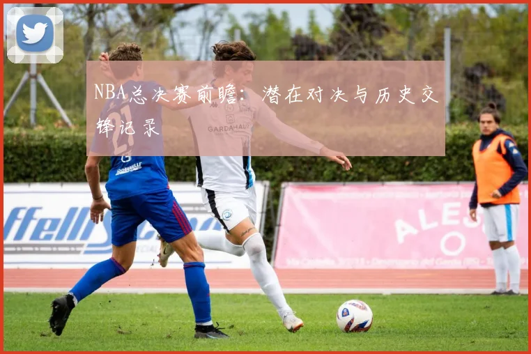 NBA总决赛前瞻:潜在对决与历史交锋记录