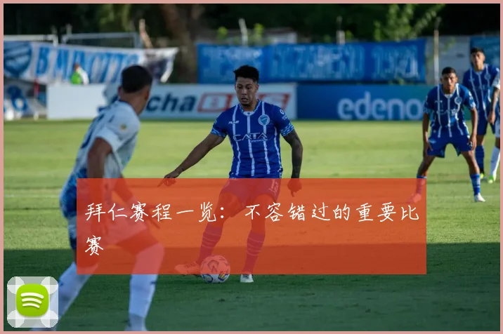 拜仁赛程一览：不容错过的重要比赛