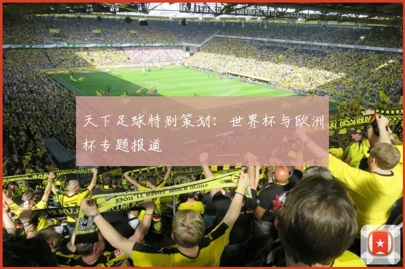 天下足球特别策划：世界杯与欧洲杯专题报道