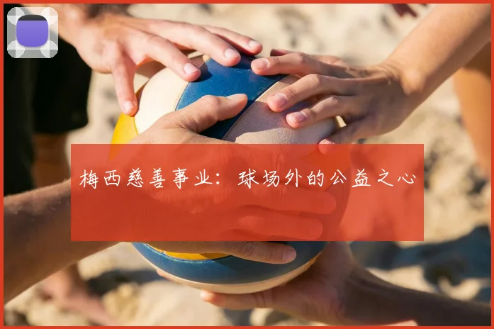 梅西慈善事业:球场外的公益之心