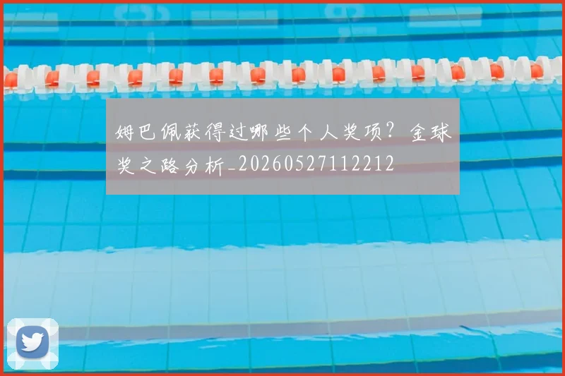 姆巴佩获得过哪些个人奖项？金球奖之路分析_20260527112212