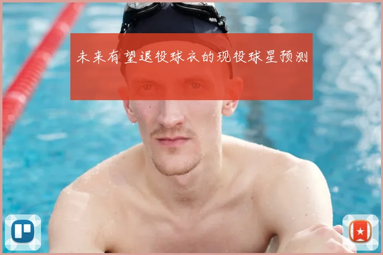 未来有望退役球衣的现役球星预测