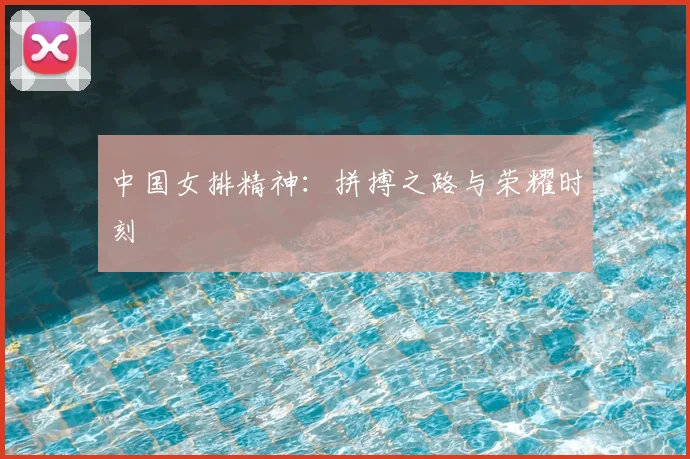 中国女排精神：拼搏之路与荣耀时刻
