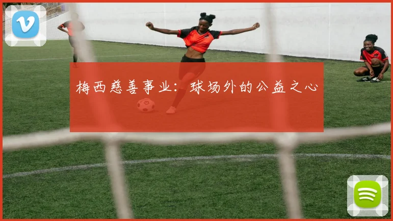 梅西慈善事业:球场外的公益之心