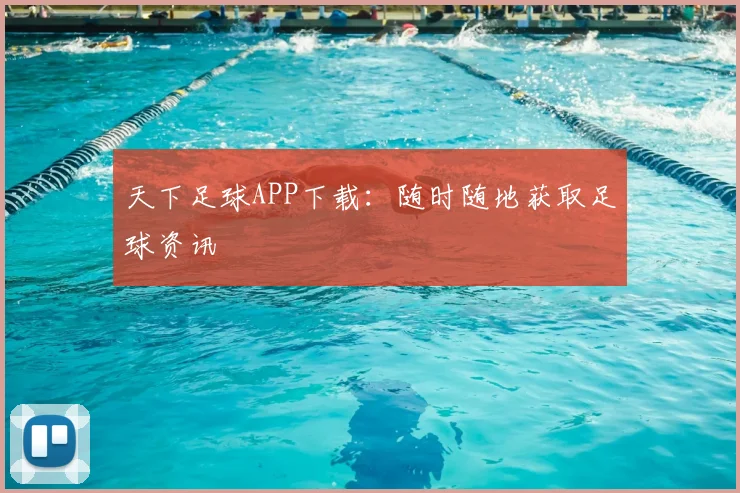 天下足球APP下载:随时随地获取足球资讯