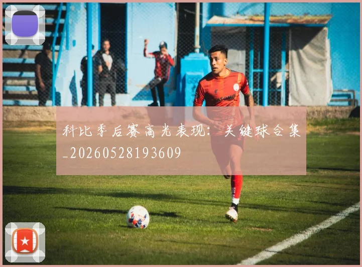 科比季后赛高光表现：关键球合集_20260528193609